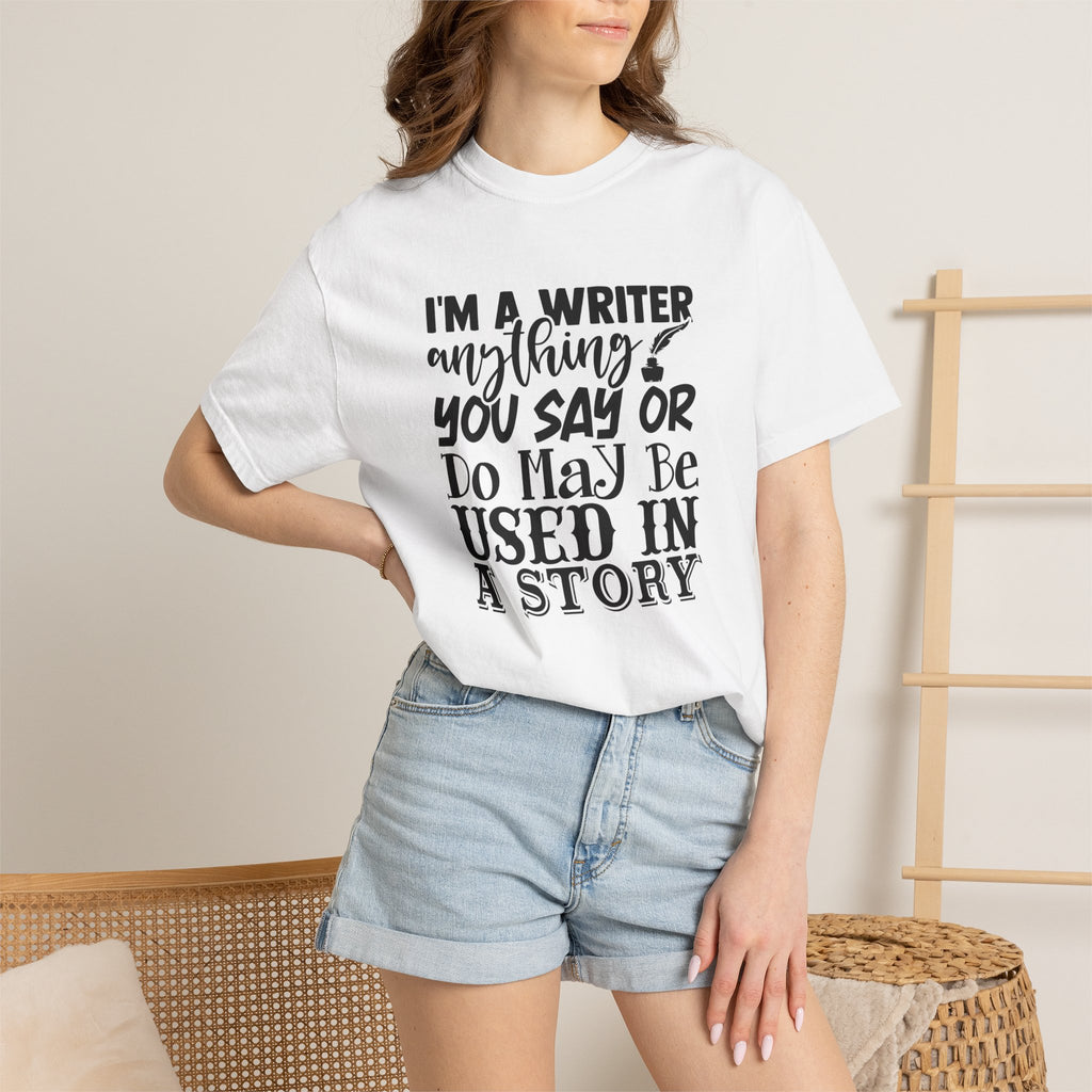 Writer T-Shirt — "I'm a Writer; Anything You Say or Do May Be Used in a Story" Literary Tee