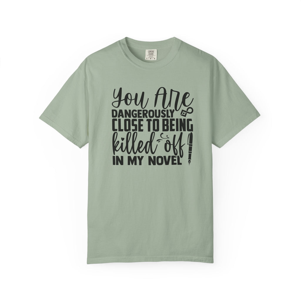 Novelist T‑Shirt — “You Are Dangerously Close to Being Killed Off in My Novel” Funny Writer Tee