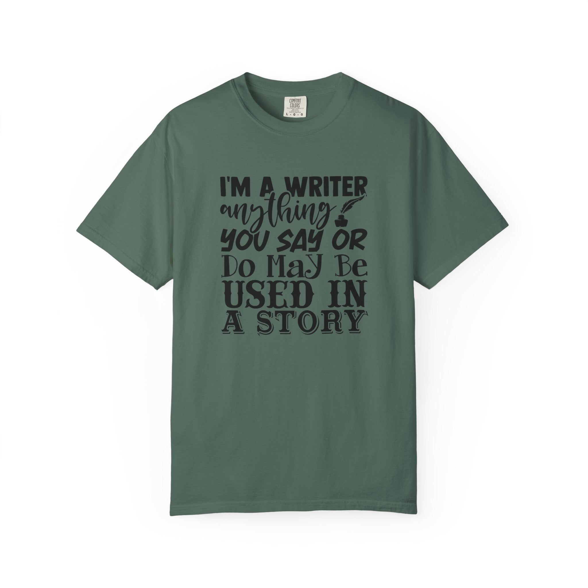 Writer T-Shirt — "I'm a Writer; Anything You Say or Do May Be Used in a Story" Literary Tee
