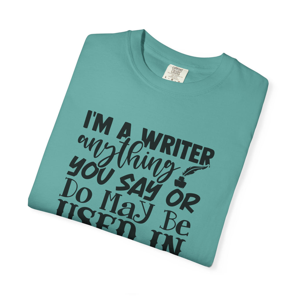 Writer T-Shirt — "I'm a Writer; Anything You Say or Do May Be Used in a Story" Literary Tee