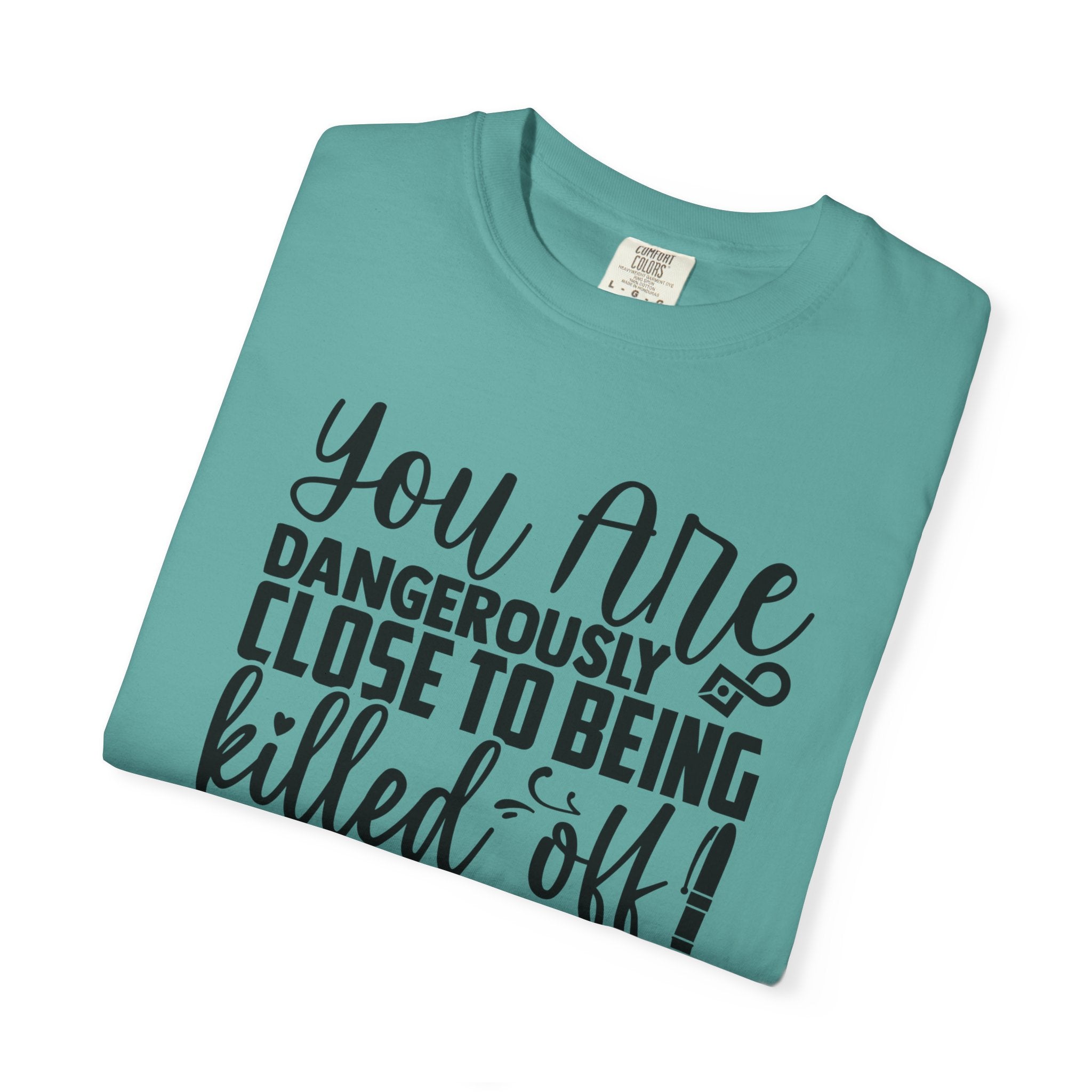 Novelist T‑Shirt — “You Are Dangerously Close to Being Killed Off in My Novel” Funny Writer Tee
