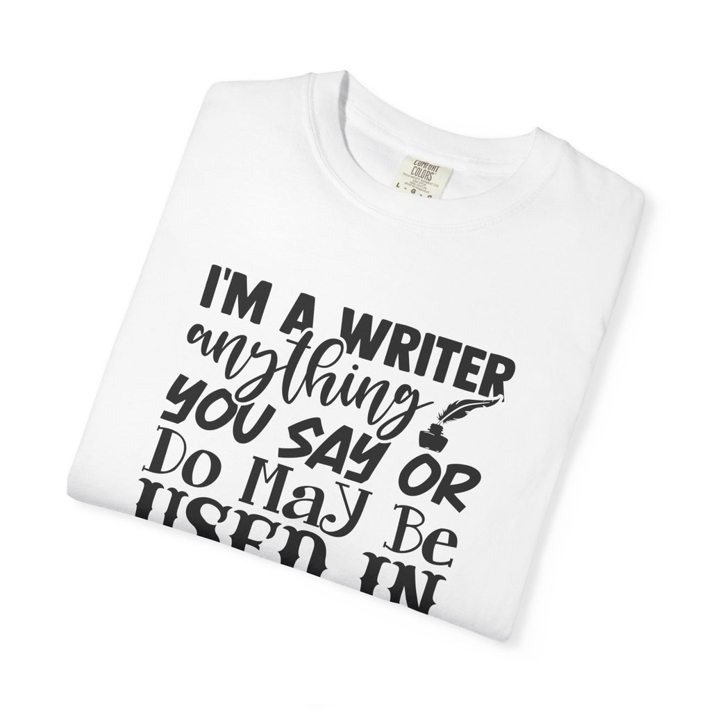 Writer T-Shirt — "I'm a Writer; Anything You Say or Do May Be Used in a Story" Literary Tee