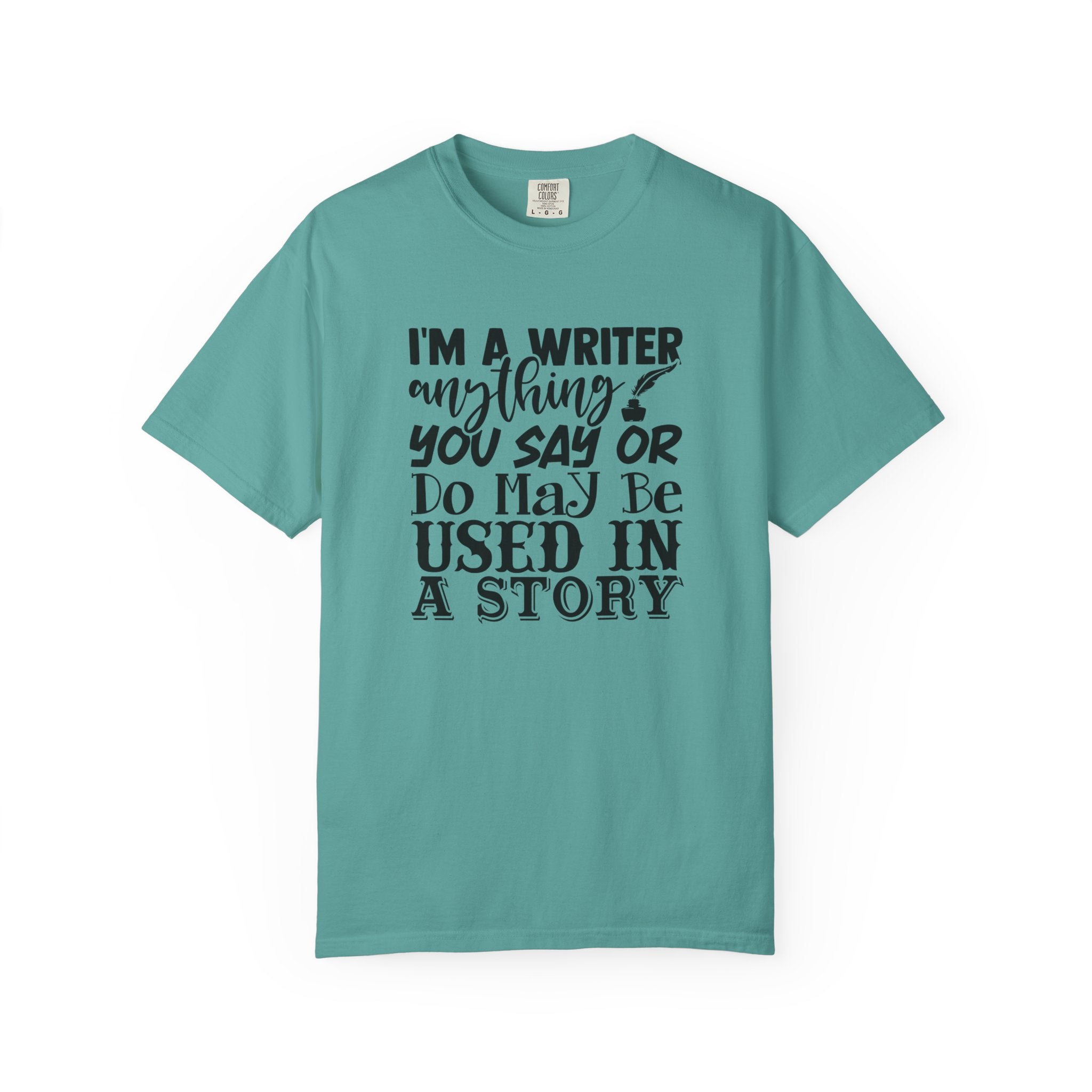 Writer T-Shirt — "I'm a Writer; Anything You Say or Do May Be Used in a Story" Literary Tee