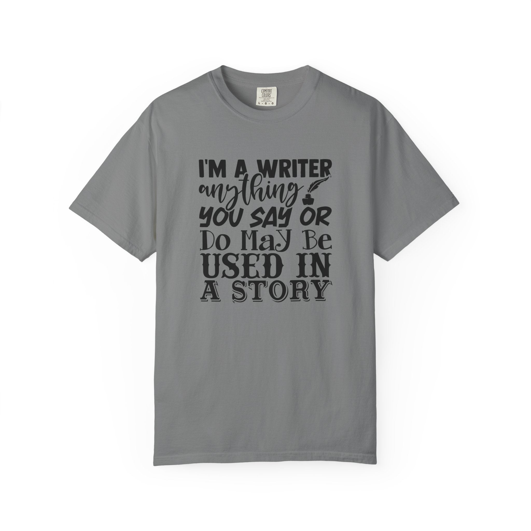 Writer T-Shirt — "I'm a Writer; Anything You Say or Do May Be Used in a Story" Literary Tee