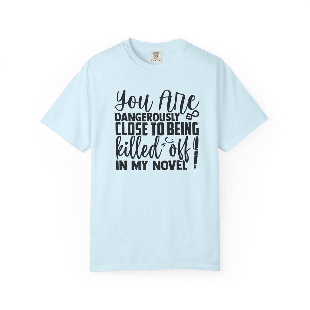 Novelist T‑Shirt — “You Are Dangerously Close to Being Killed Off in My Novel” Funny Writer Tee