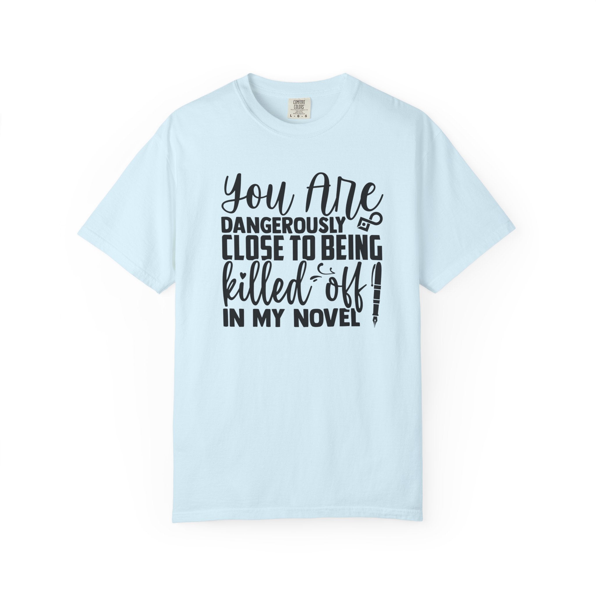 Novelist T‑Shirt — “You Are Dangerously Close to Being Killed Off in My Novel” Funny Writer Tee