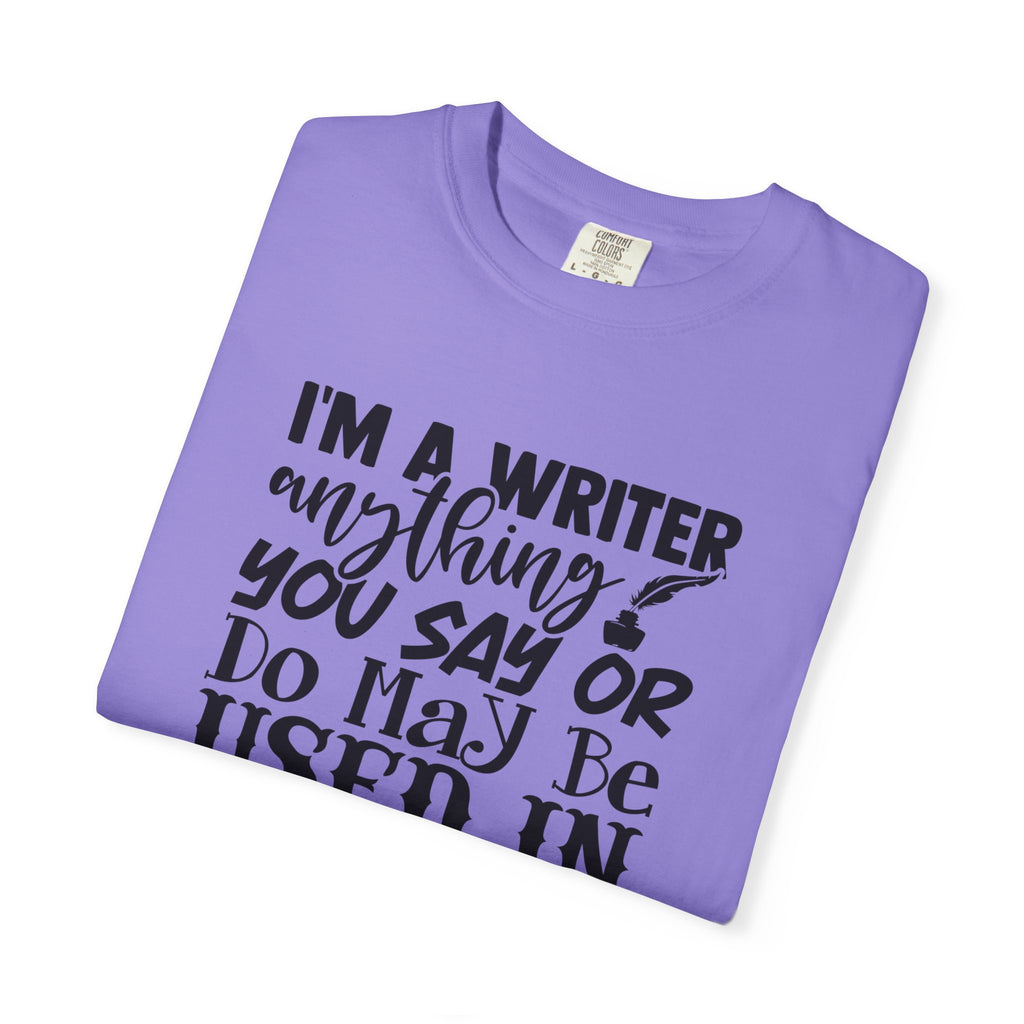 Writer T-Shirt — "I'm a Writer; Anything You Say or Do May Be Used in a Story" Literary Tee