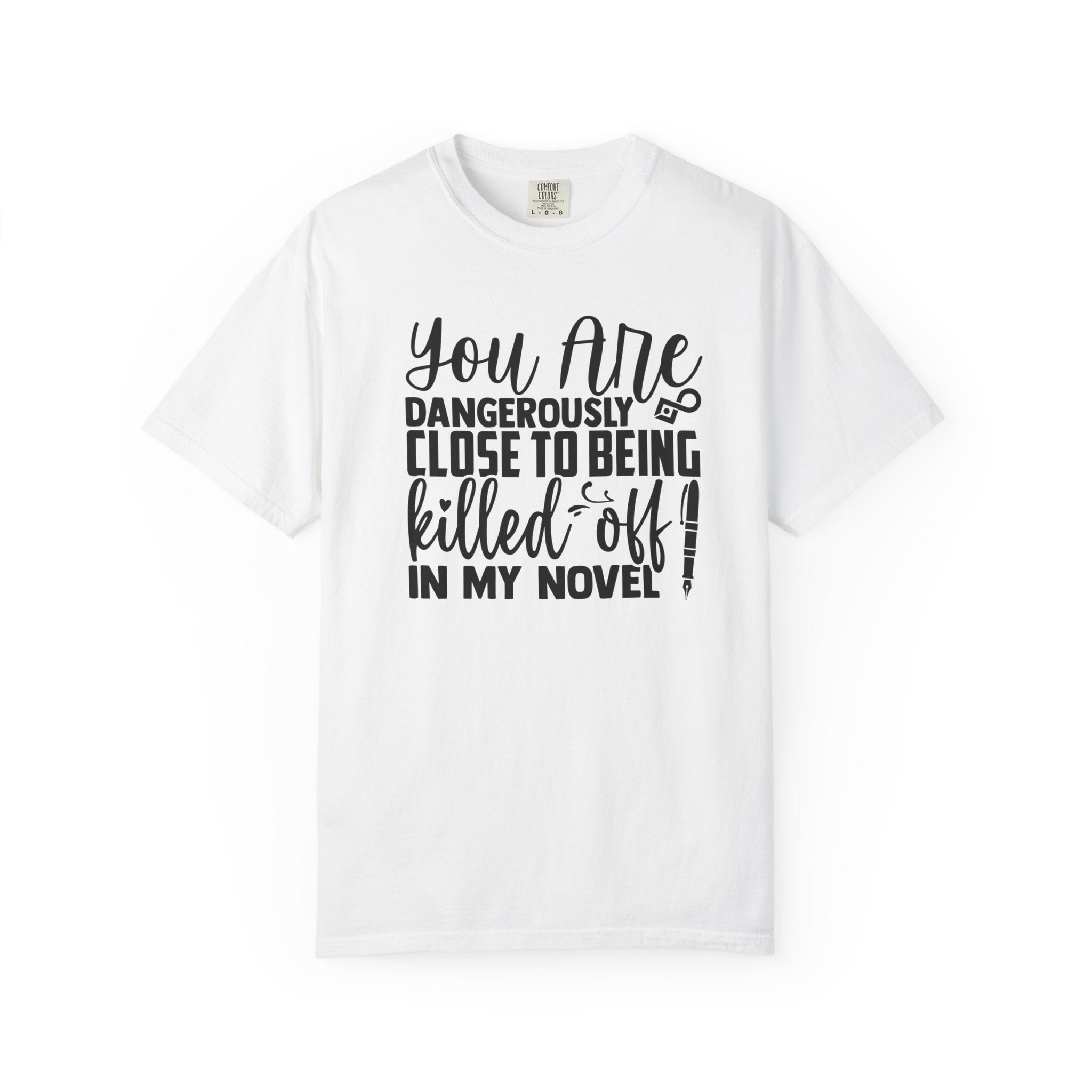 Novelist T‑Shirt — “You Are Dangerously Close to Being Killed Off in My Novel” Funny Writer Tee
