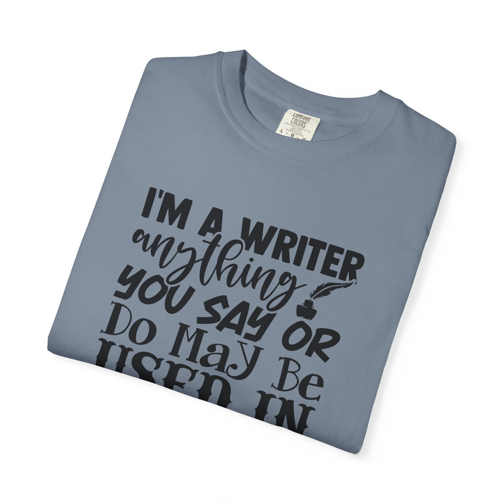 Writer T-Shirt — "I'm a Writer; Anything You Say or Do May Be Used in a Story" Literary Tee