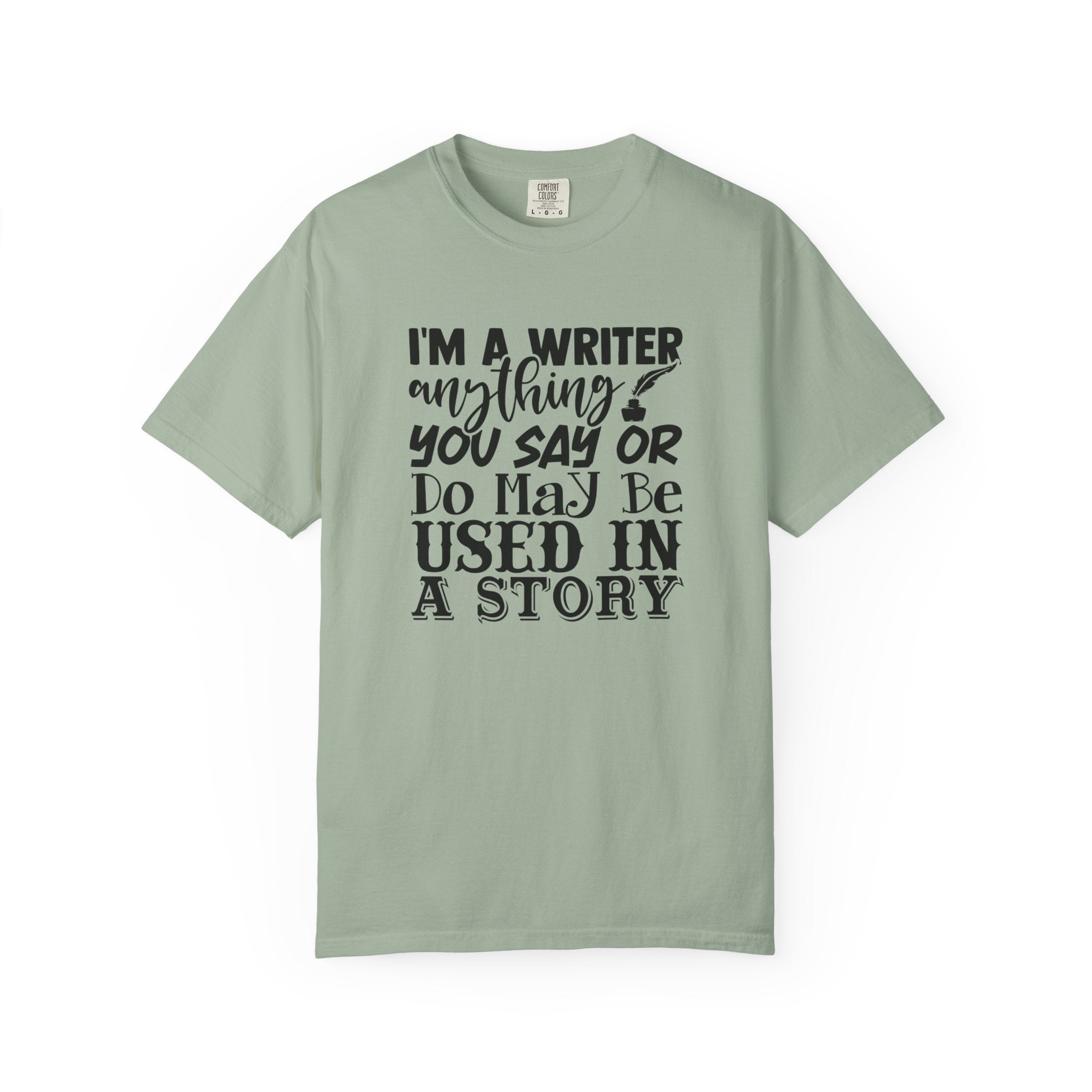 Writer T-Shirt — "I'm a Writer; Anything You Say or Do May Be Used in a Story" Literary Tee