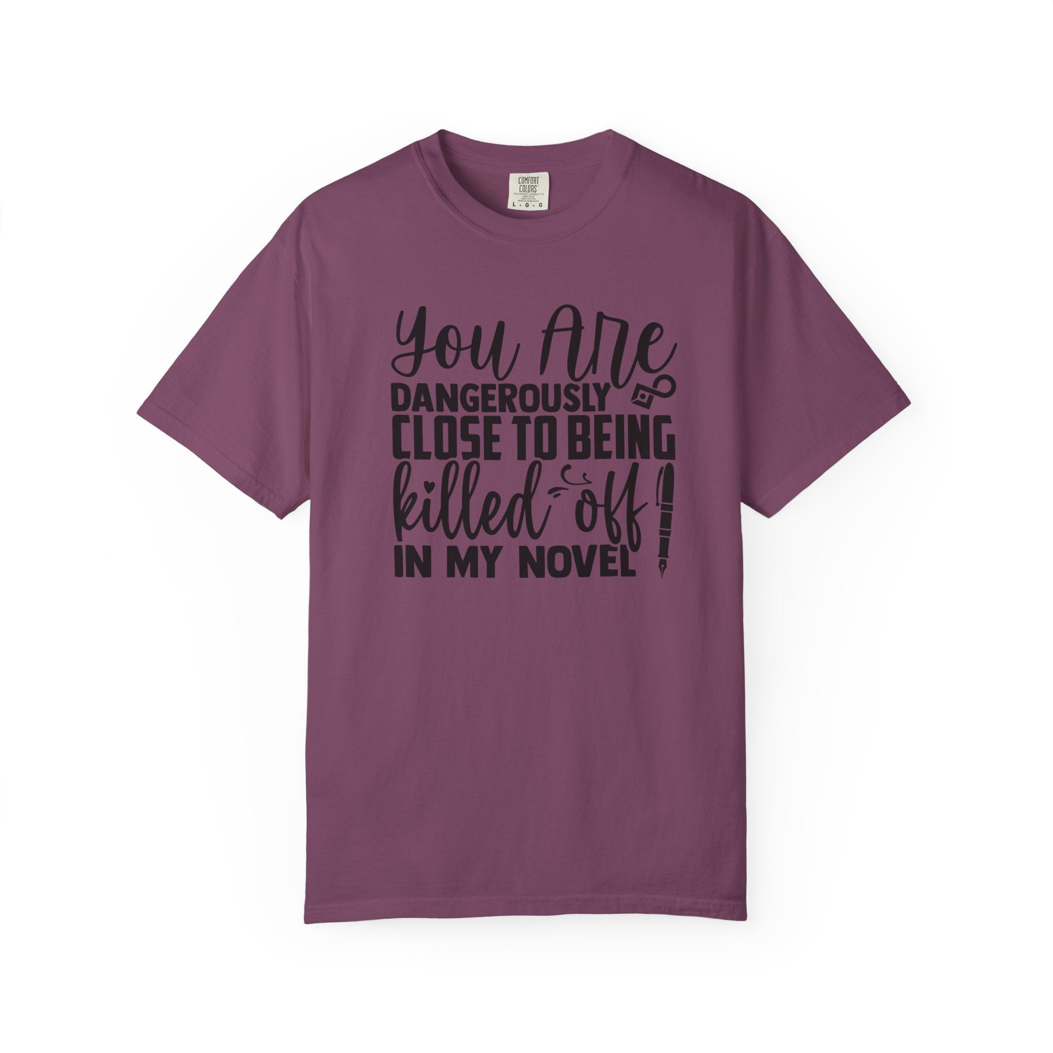 Novelist T‑Shirt — “You Are Dangerously Close to Being Killed Off in My Novel” Funny Writer Tee
