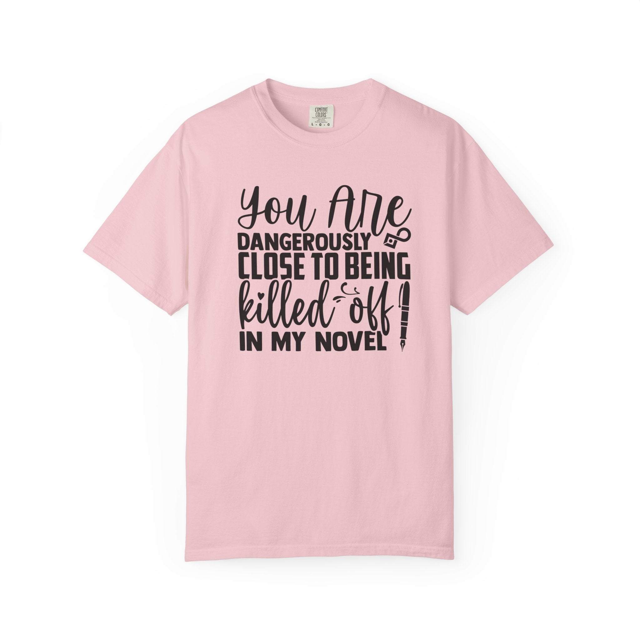 Novelist T‑Shirt — “You Are Dangerously Close to Being Killed Off in My Novel” Funny Writer Tee