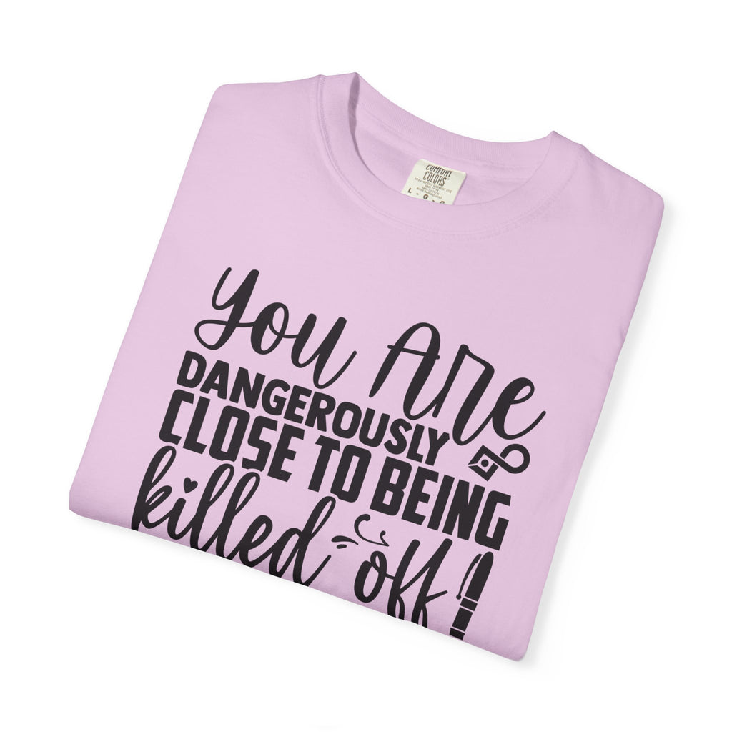 Novelist T‑Shirt — “You Are Dangerously Close to Being Killed Off in My Novel” Funny Writer Tee