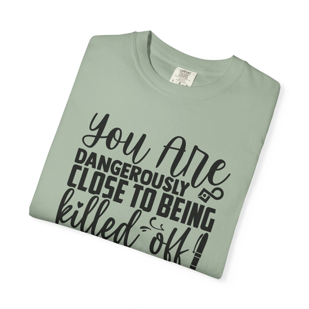 Novelist T‑Shirt — “You Are Dangerously Close to Being Killed Off in My Novel” Funny Writer Tee