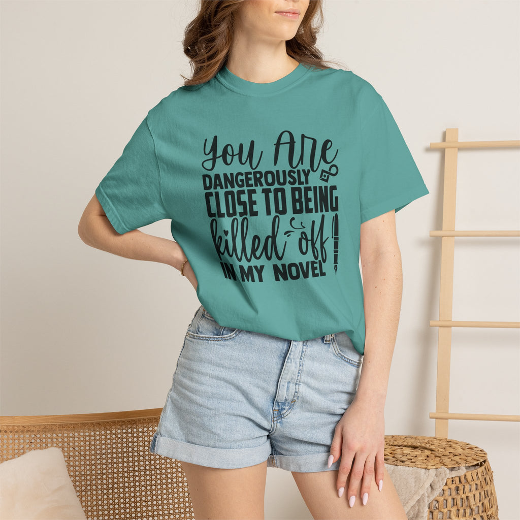 Novelist T‑Shirt — “You Are Dangerously Close to Being Killed Off in My Novel” Funny Writer Tee