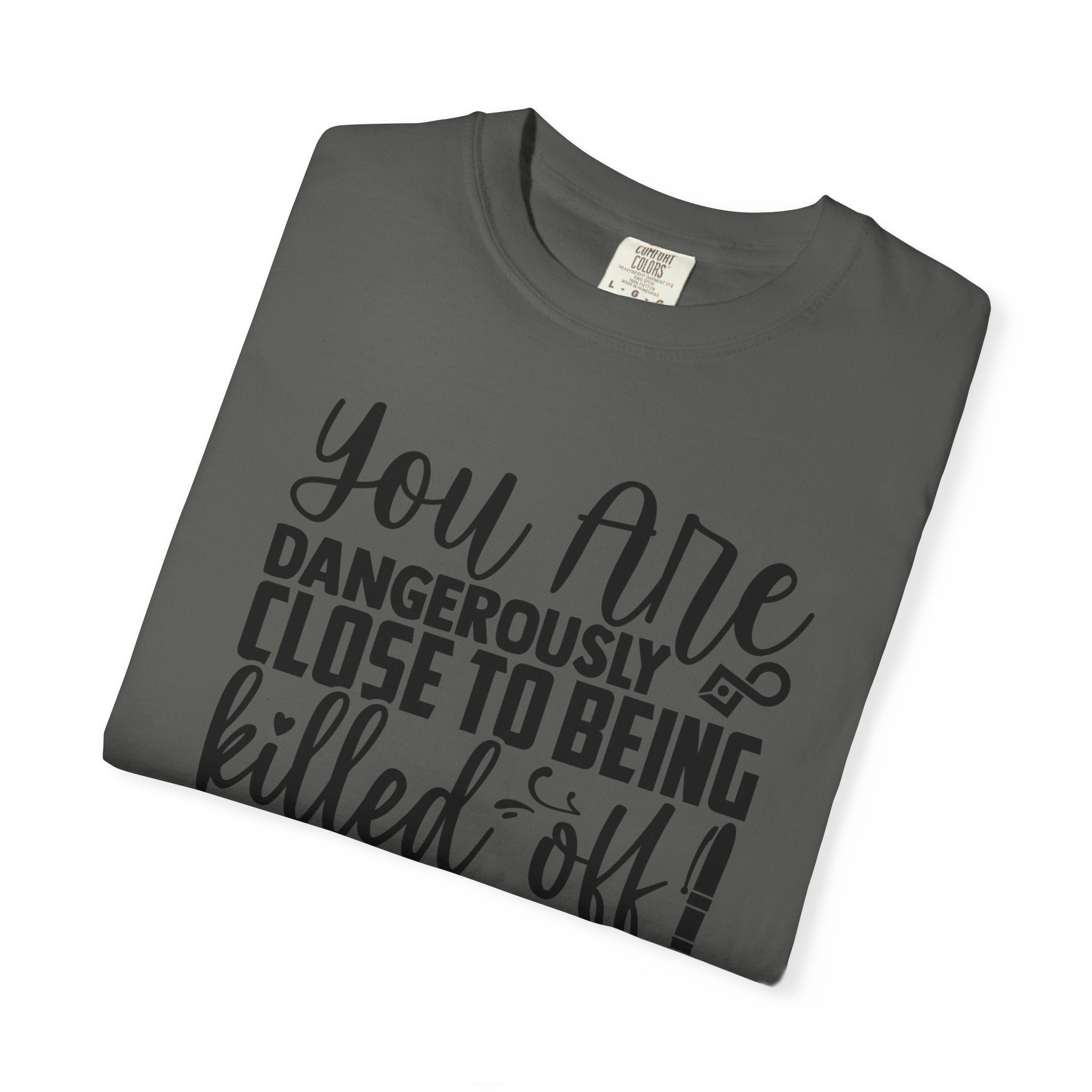 Novelist T‑Shirt — “You Are Dangerously Close to Being Killed Off in My Novel” Funny Writer Tee
