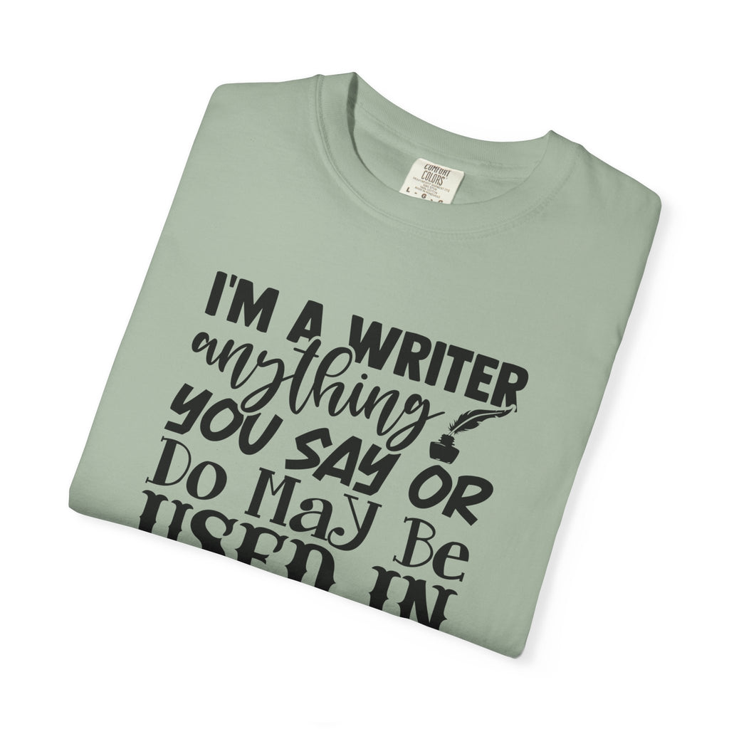 Writer T-Shirt — "I'm a Writer; Anything You Say or Do May Be Used in a Story" Literary Tee