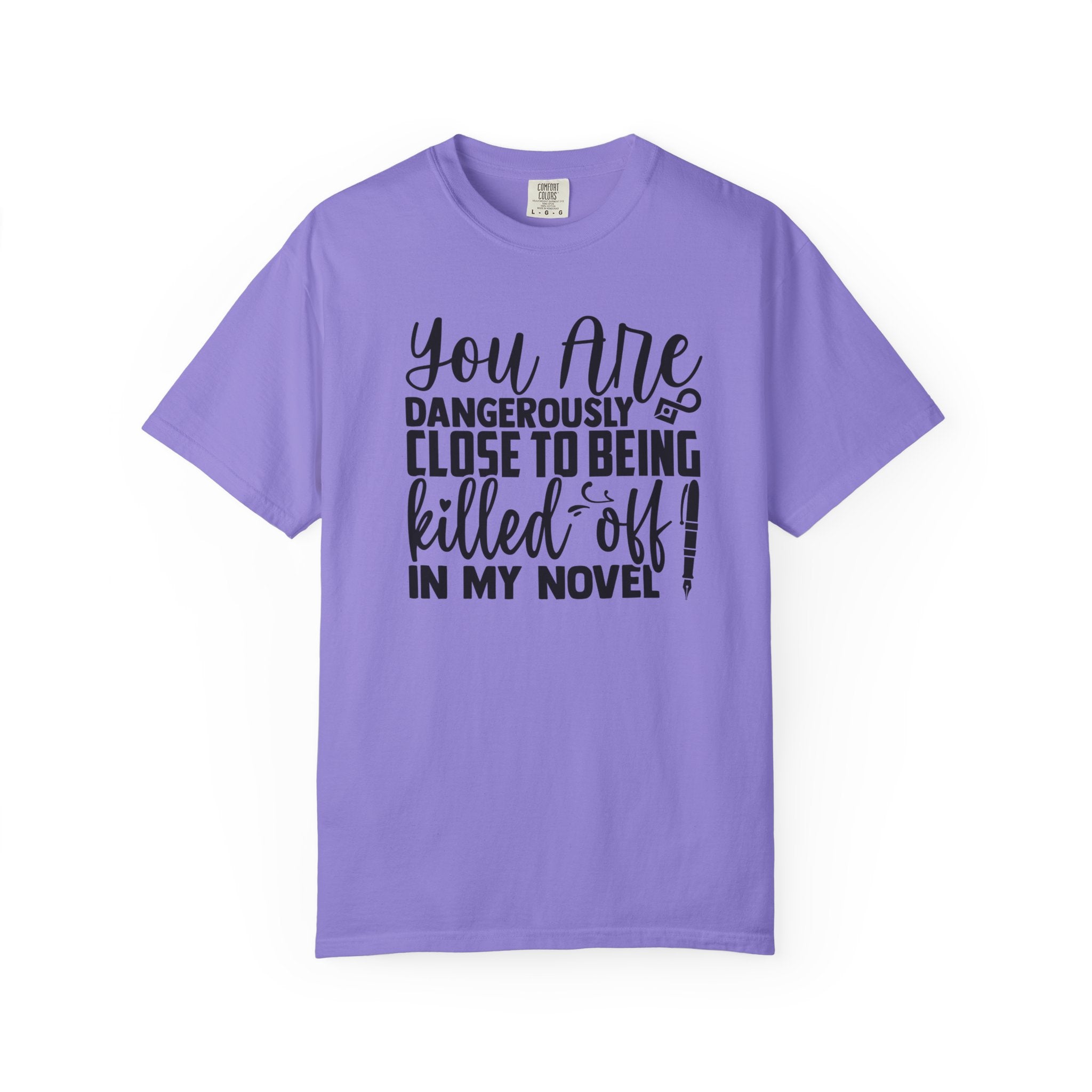 Novelist T‑Shirt — “You Are Dangerously Close to Being Killed Off in My Novel” Funny Writer Tee