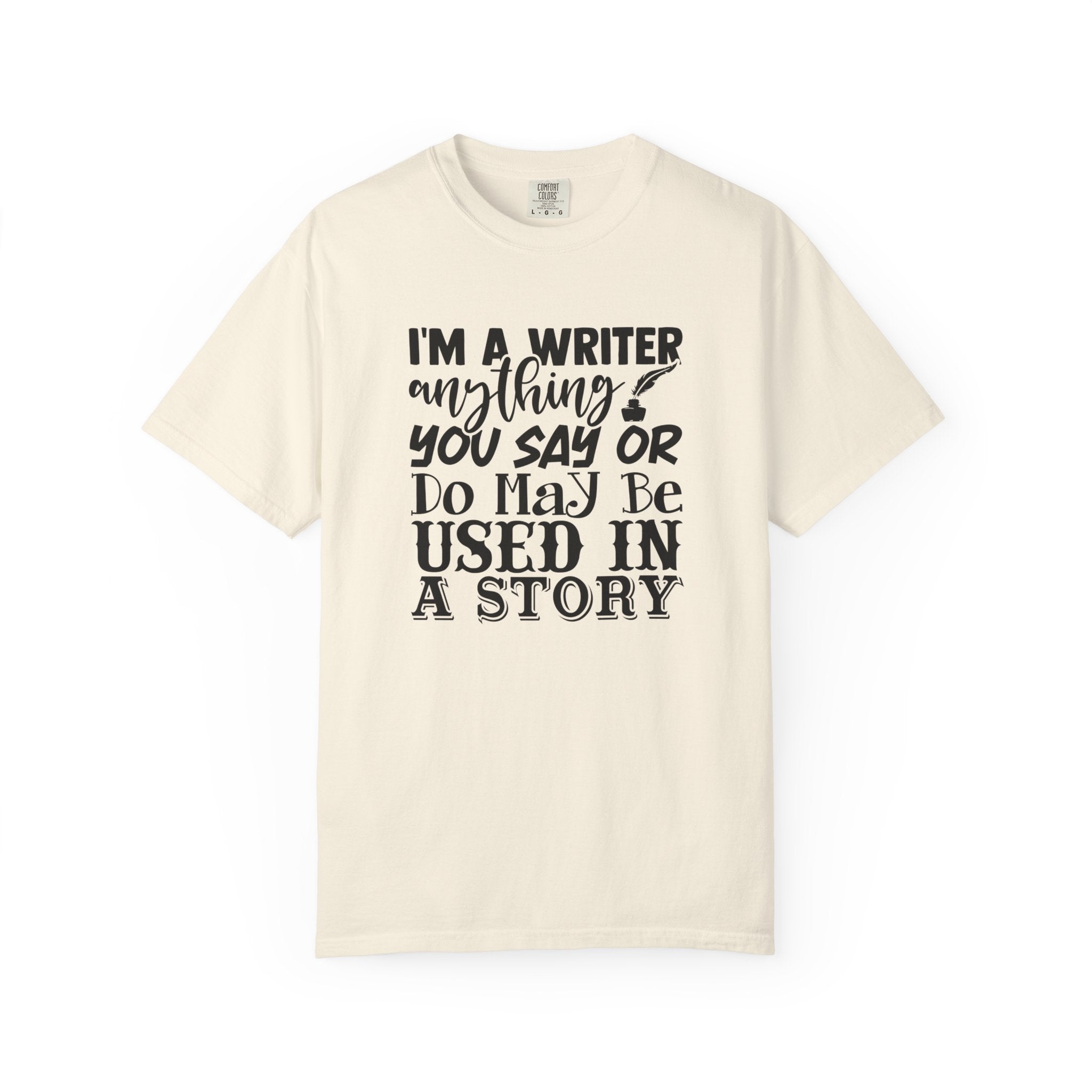 Writer T-Shirt — "I'm a Writer; Anything You Say or Do May Be Used in a Story" Literary Tee