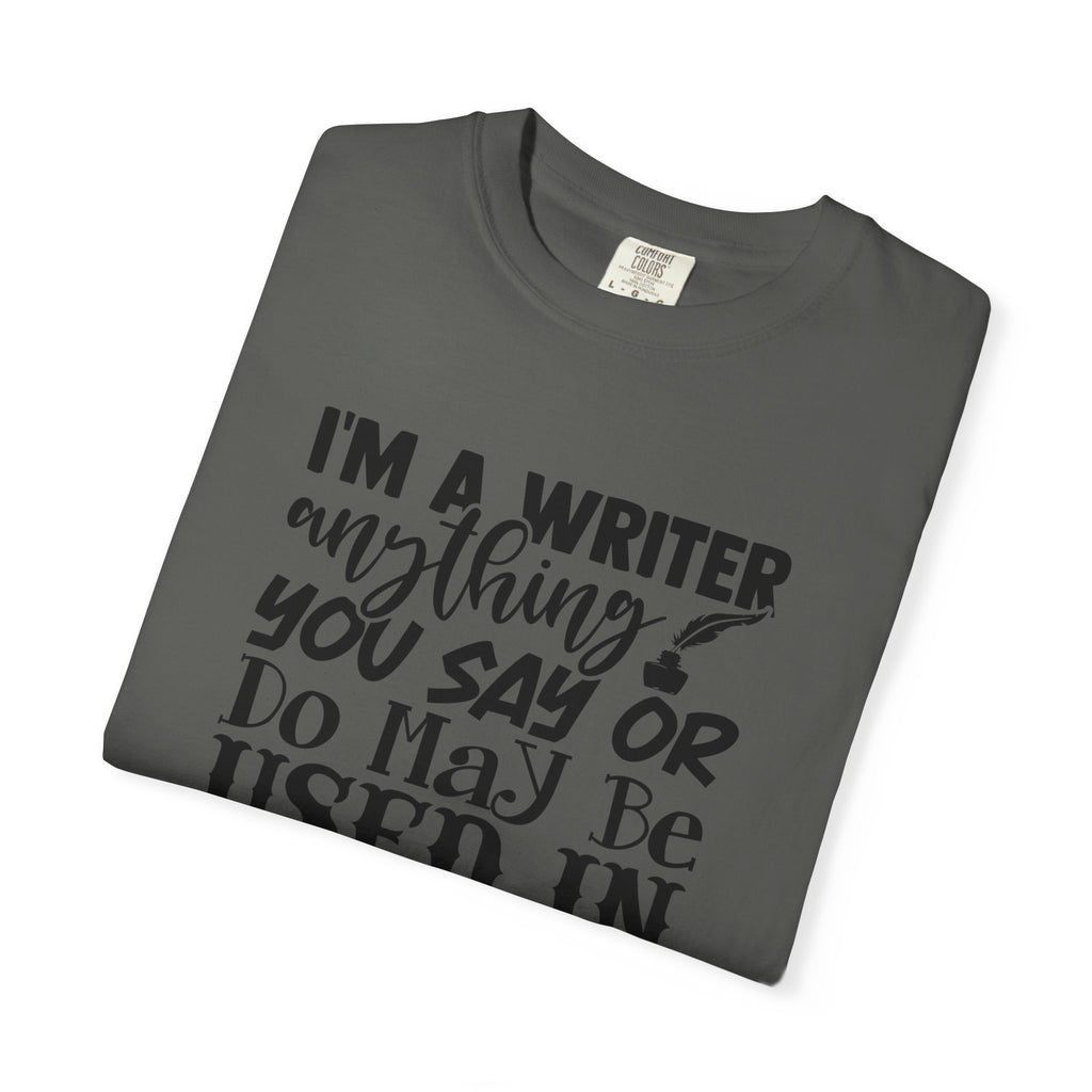 Writer T-Shirt — "I'm a Writer; Anything You Say or Do May Be Used in a Story" Literary Tee