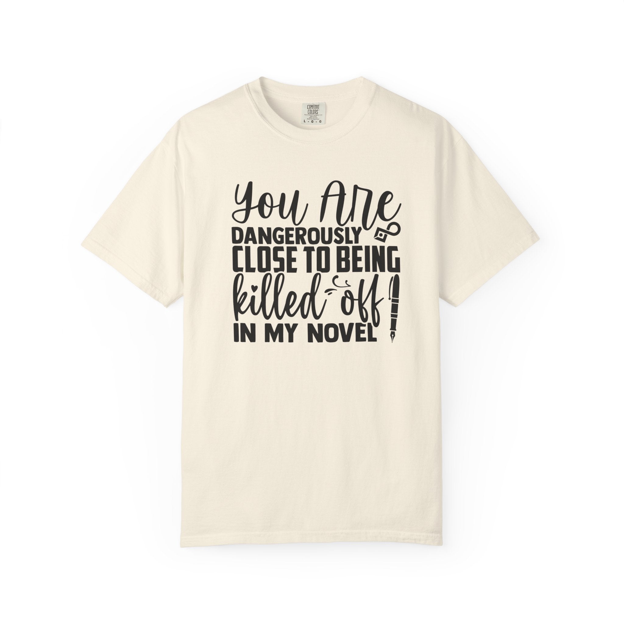 Novelist T‑Shirt — “You Are Dangerously Close to Being Killed Off in My Novel” Funny Writer Tee