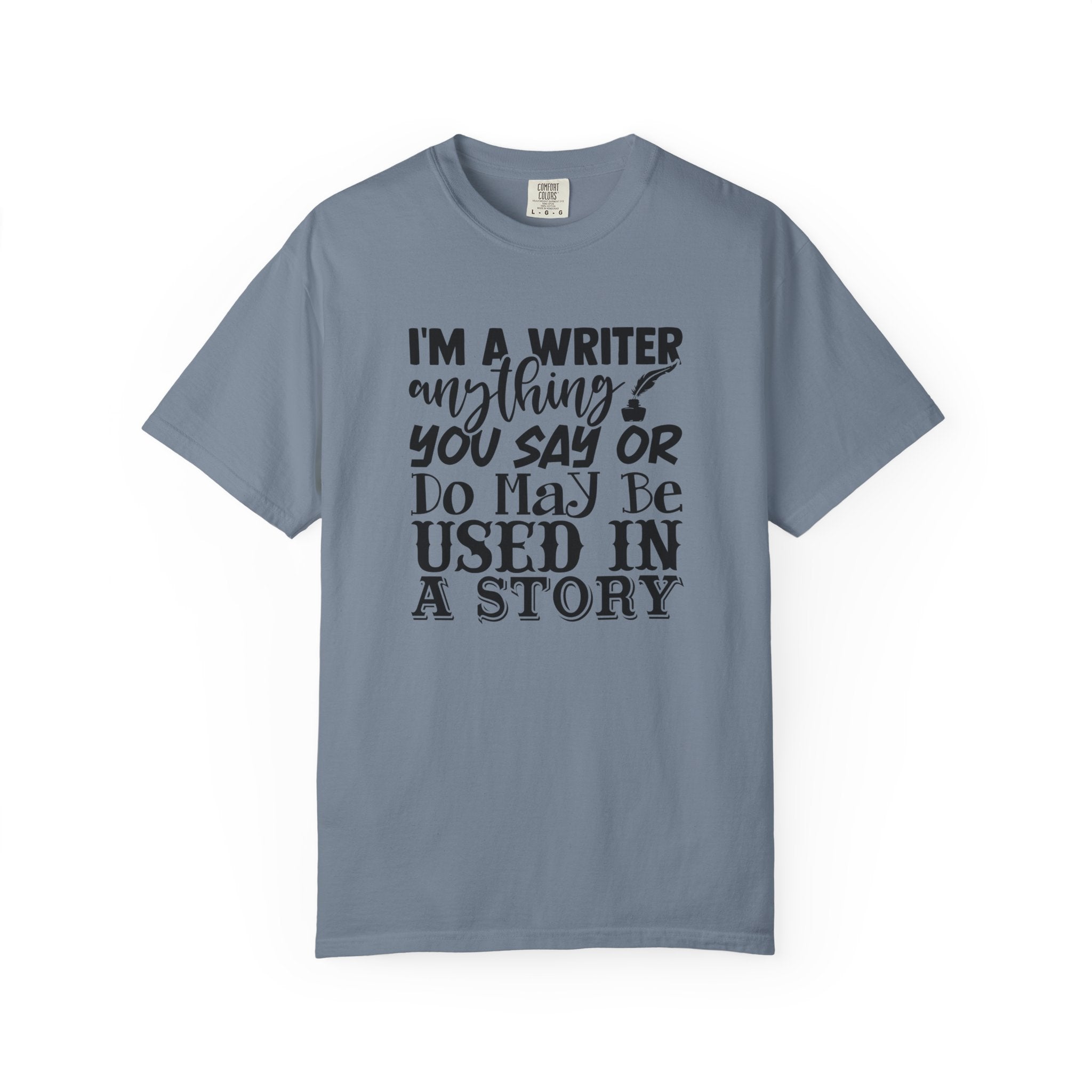 Writer T-Shirt — "I'm a Writer; Anything You Say or Do May Be Used in a Story" Literary Tee