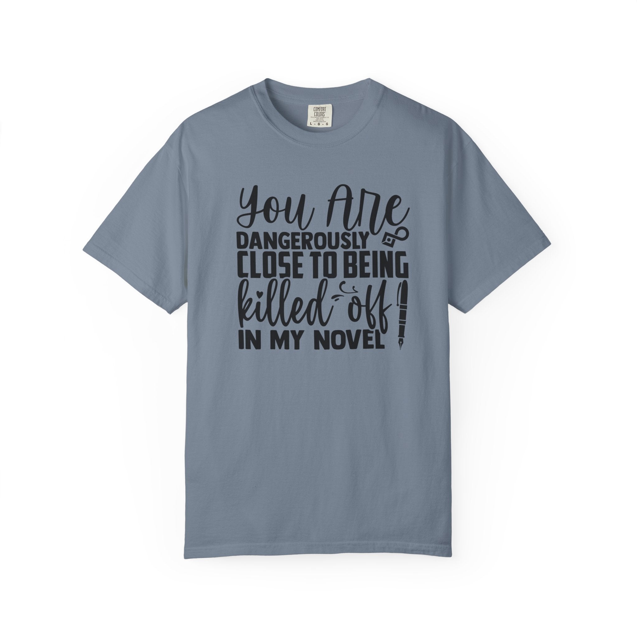Novelist T‑Shirt — “You Are Dangerously Close to Being Killed Off in My Novel” Funny Writer Tee