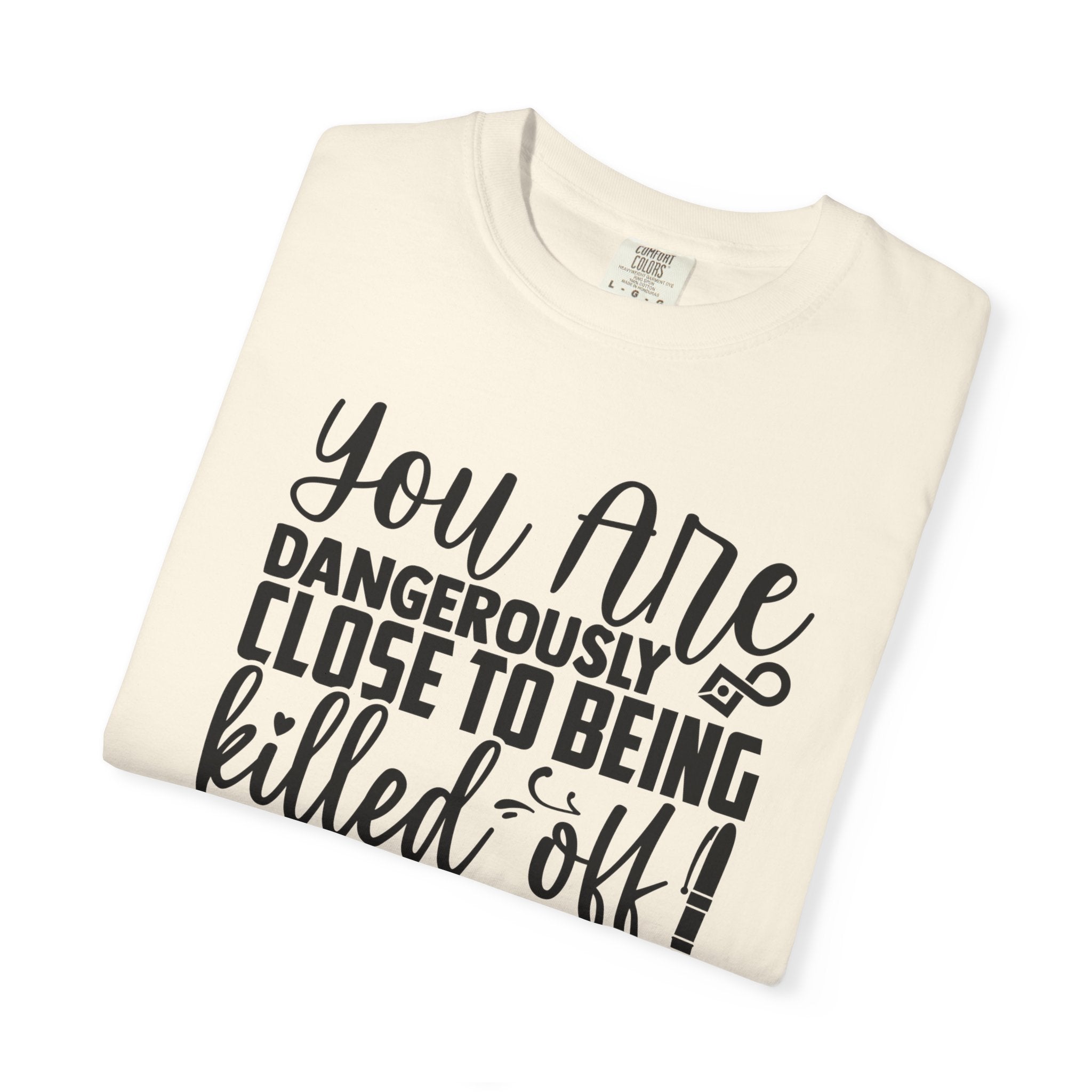 Novelist T‑Shirt — “You Are Dangerously Close to Being Killed Off in My Novel” Funny Writer Tee