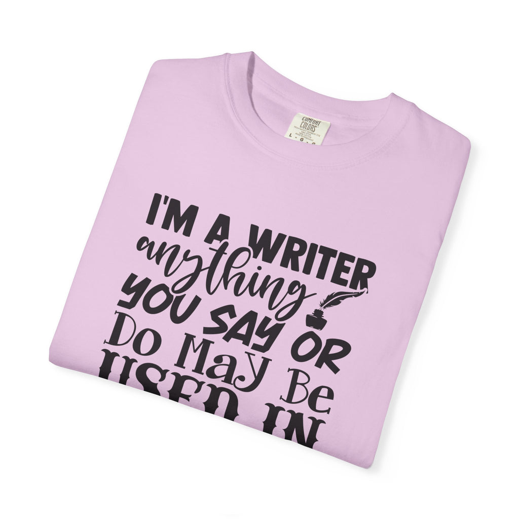 Writer T-Shirt — "I'm a Writer; Anything You Say or Do May Be Used in a Story" Literary Tee