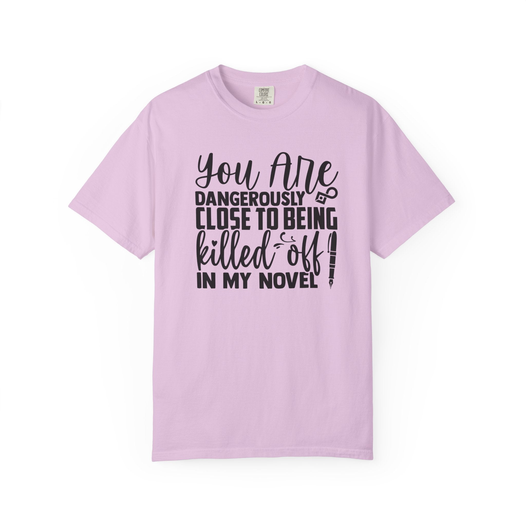 Novelist T‑Shirt — “You Are Dangerously Close to Being Killed Off in My Novel” Funny Writer Tee