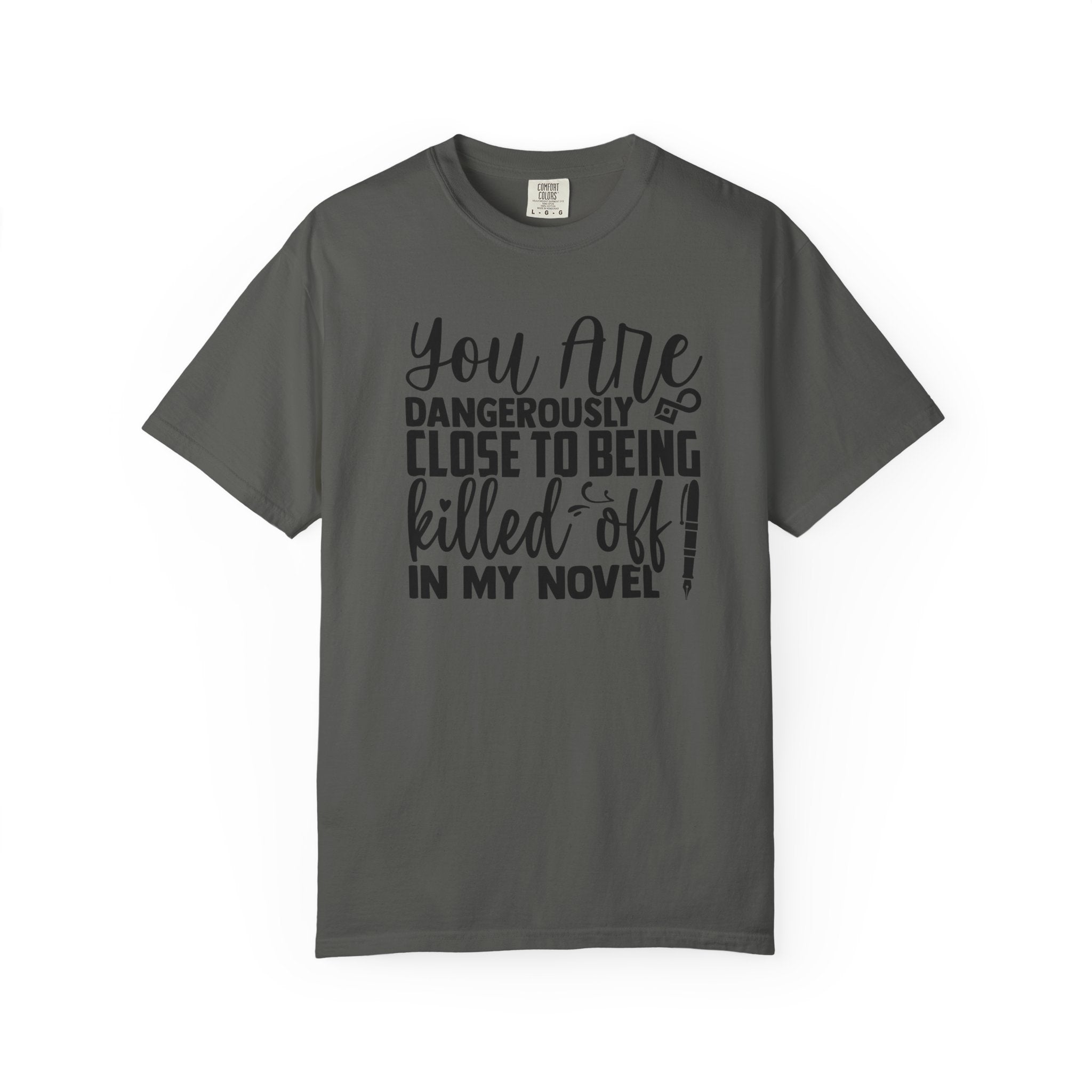 Novelist T‑Shirt — “You Are Dangerously Close to Being Killed Off in My Novel” Funny Writer Tee
