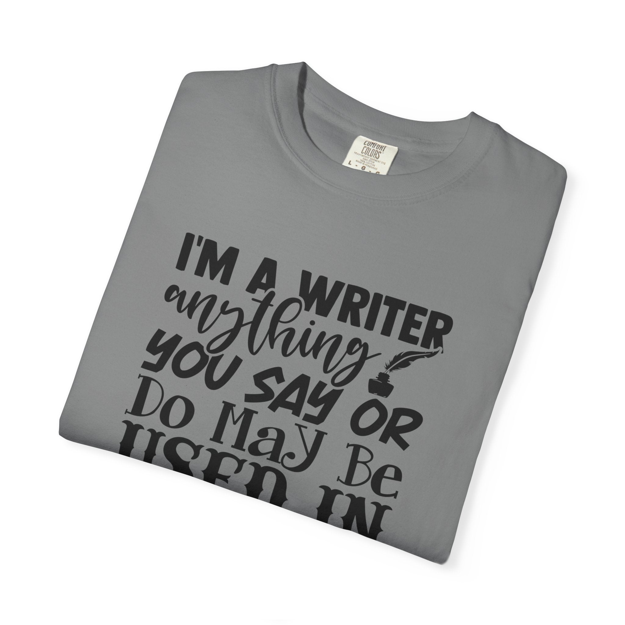 Writer T-Shirt — "I'm a Writer; Anything You Say or Do May Be Used in a Story" Literary Tee