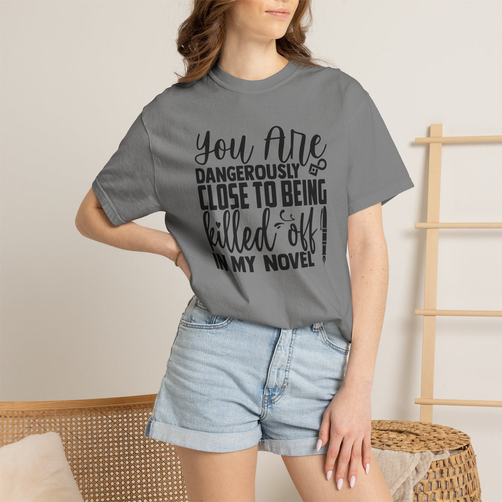 Novelist T‑Shirt — “You Are Dangerously Close to Being Killed Off in My Novel” Funny Writer Tee