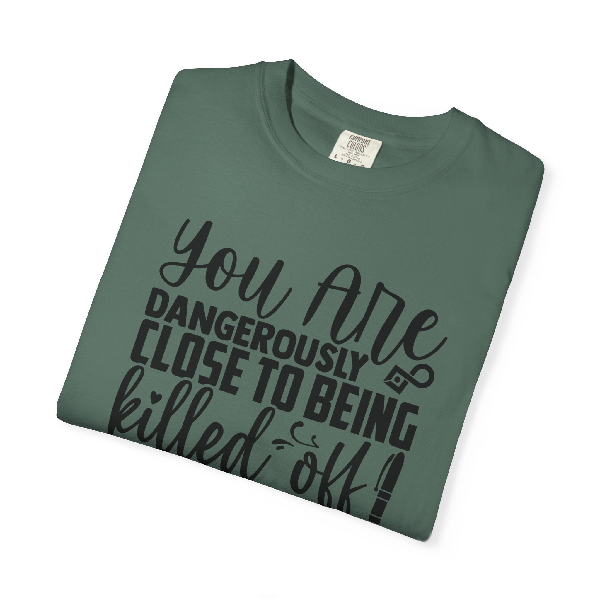Novelist T‑Shirt — “You Are Dangerously Close to Being Killed Off in My Novel” Funny Writer Tee