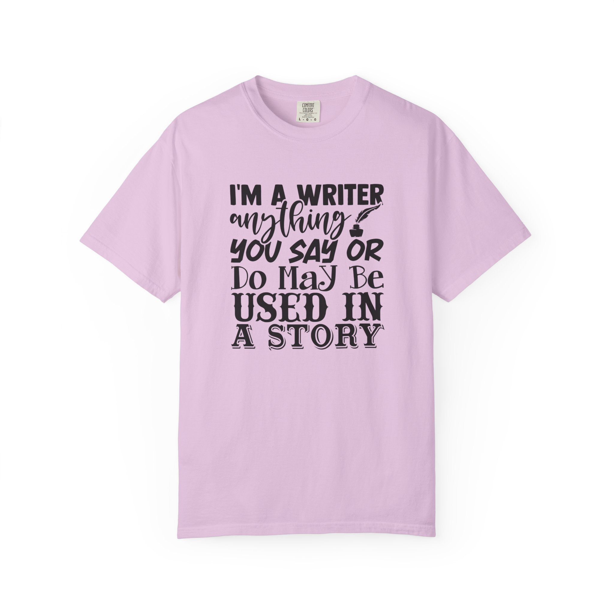 Writer T-Shirt — "I'm a Writer; Anything You Say or Do May Be Used in a Story" Literary Tee