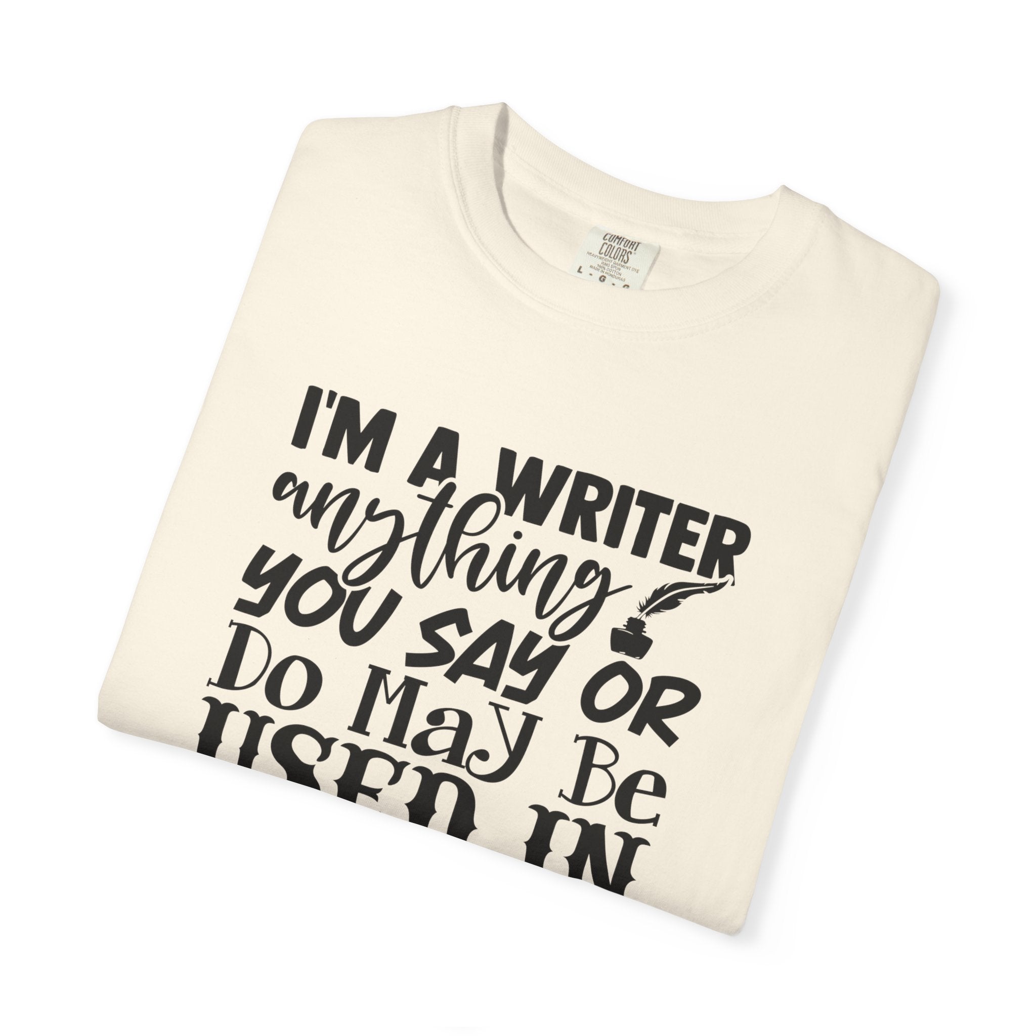 Writer T-Shirt — "I'm a Writer; Anything You Say or Do May Be Used in a Story" Literary Tee