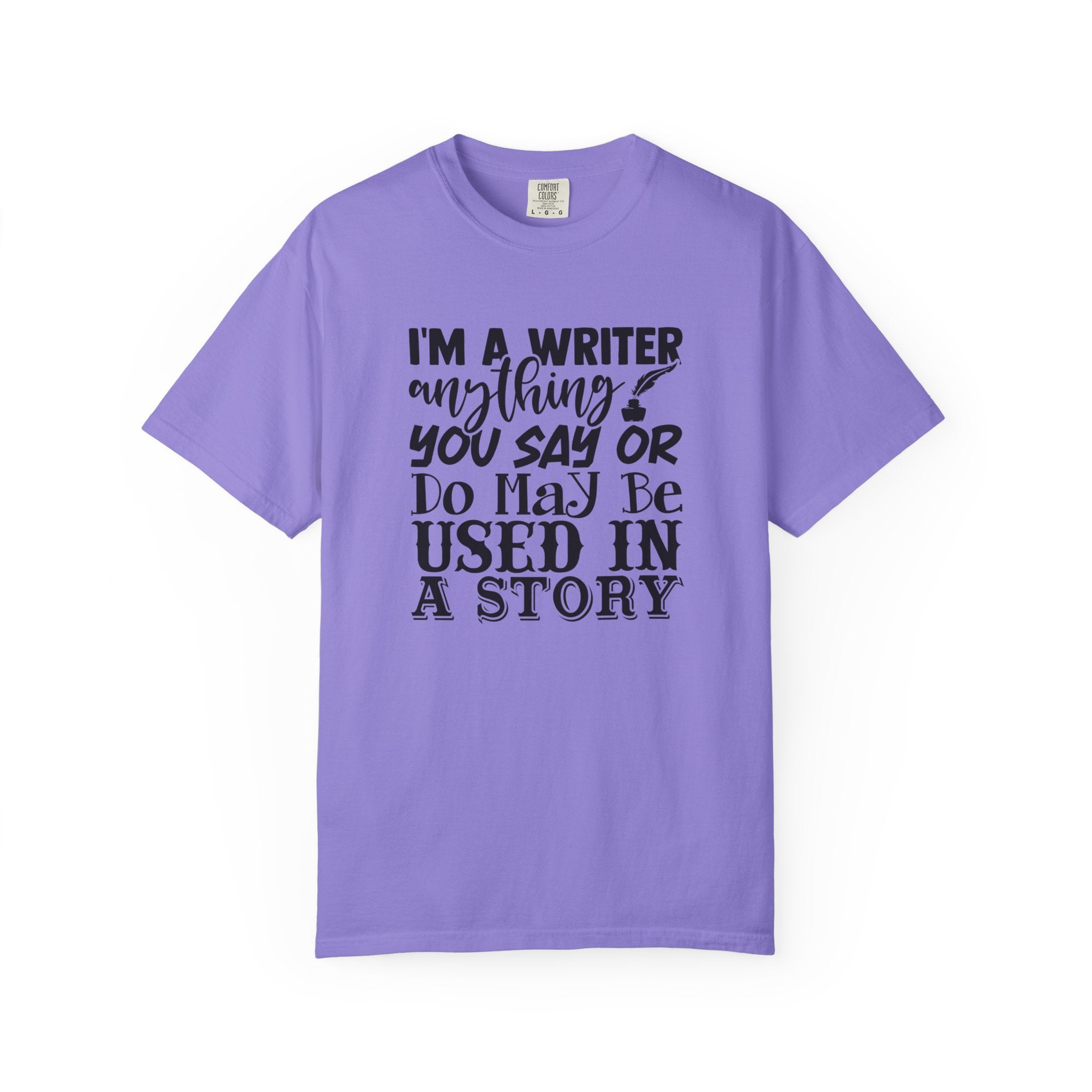 Writer T-Shirt — "I'm a Writer; Anything You Say or Do May Be Used in a Story" Literary Tee