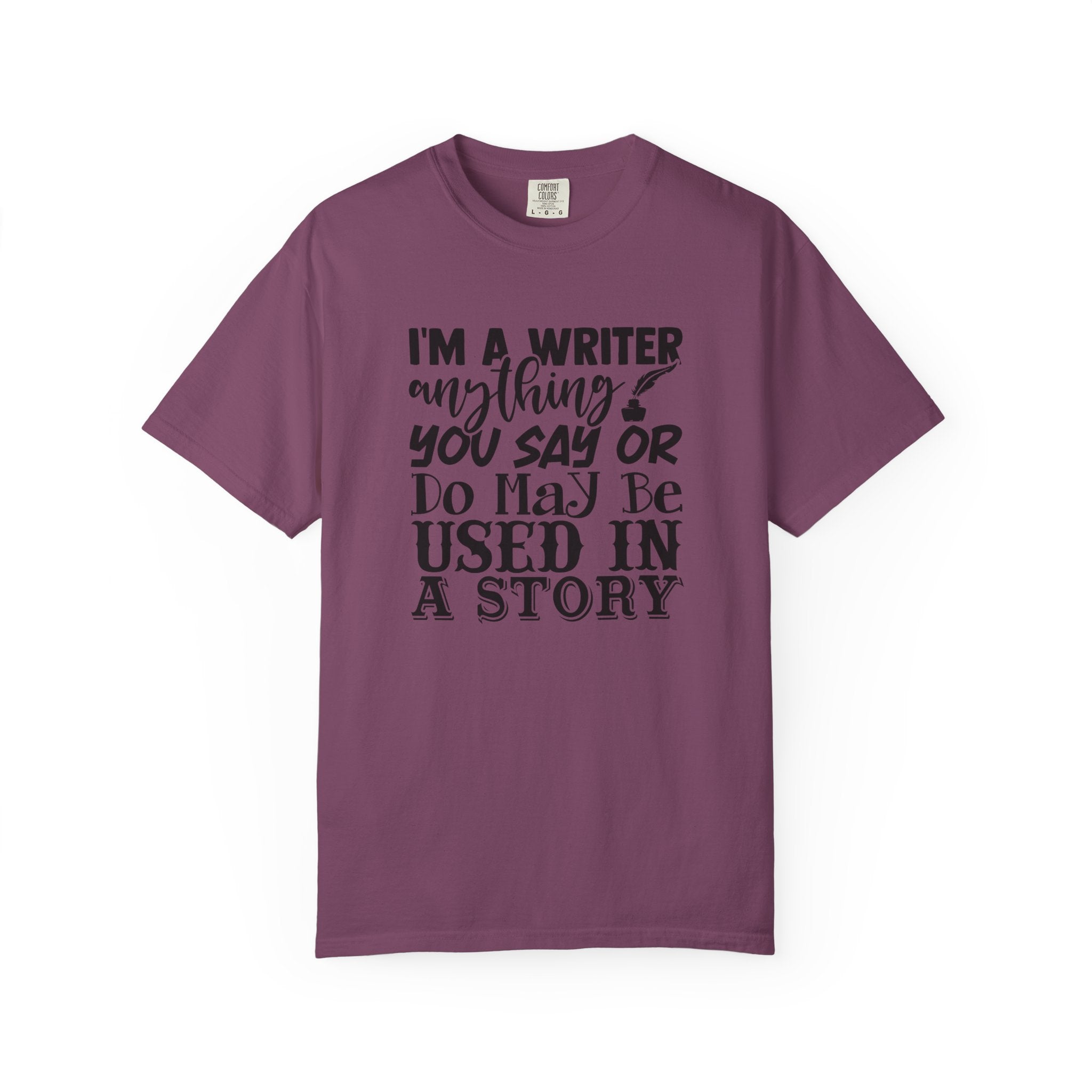 Writer T-Shirt — "I'm a Writer; Anything You Say or Do May Be Used in a Story" Literary Tee