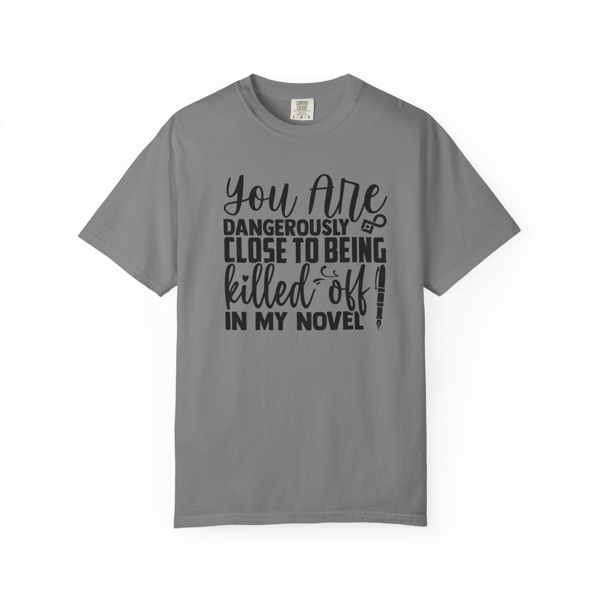 Novelist T‑Shirt — “You Are Dangerously Close to Being Killed Off in My Novel” Funny Writer Tee
